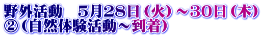 野外活動　５月２８日（火）～３０日（木） ②（自然体験活動～到着）